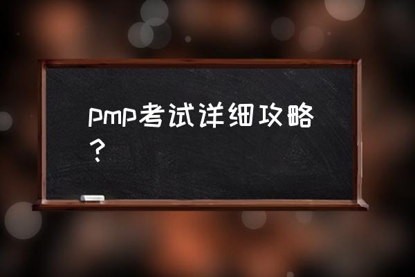 pmp考试 pmp考试详细攻略？