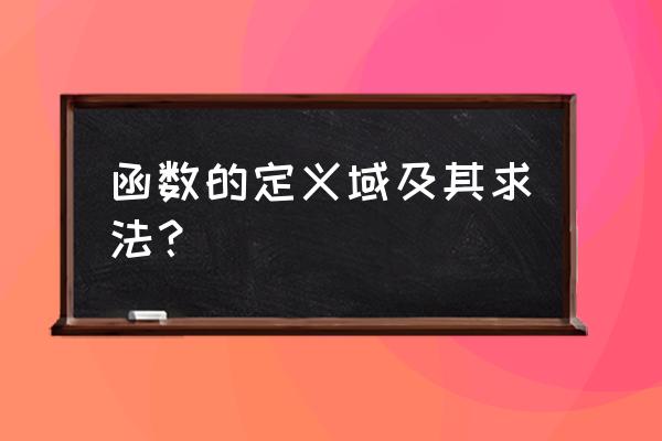 函数定义域怎么求 函数的定义域及其求法？