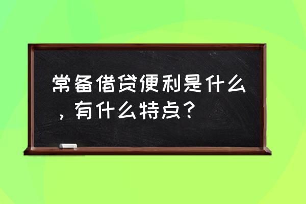 常备借贷便利优缺点 常备借贷便利是什么，有什么特点？