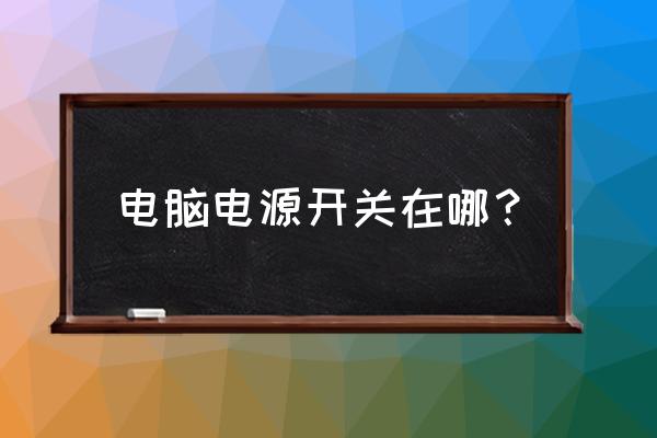 电脑电源开关哪个是开 电脑电源开关在哪？