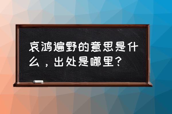 哀鸿遍野的意思解释一下 哀鸿遍野的意思是什么，出处是哪里？