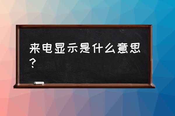 来电显示是干嘛的 来电显示是什么意思？