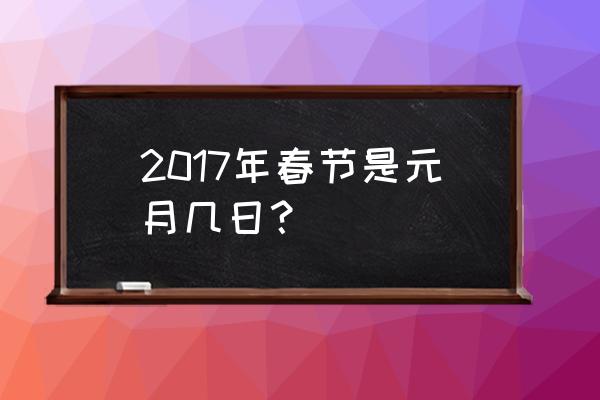2017春节是几月几号 2017年春节是元月几日？