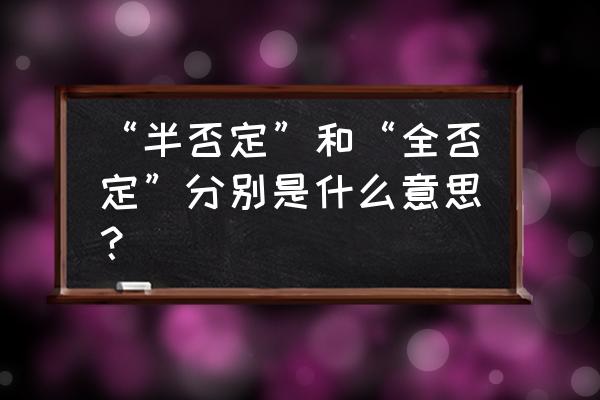 部分否定全部否定 “半否定”和“全否定”分别是什么意思？