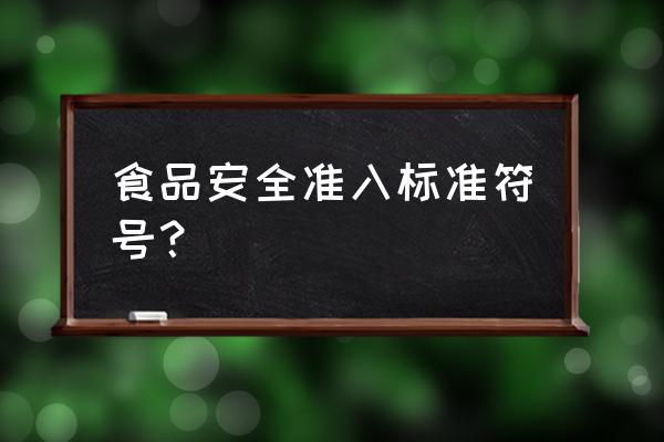 食品安全标志简写 食品安全准入标准符号？