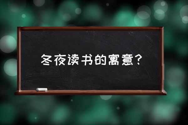 冬夜读书示子古诗 冬夜读书的寓意？