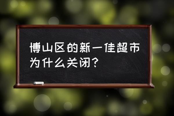 新一佳超市现状 博山区的新一佳超市为什么关闭？