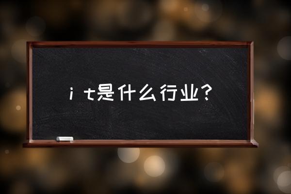 i t百科 i t是什么行业？