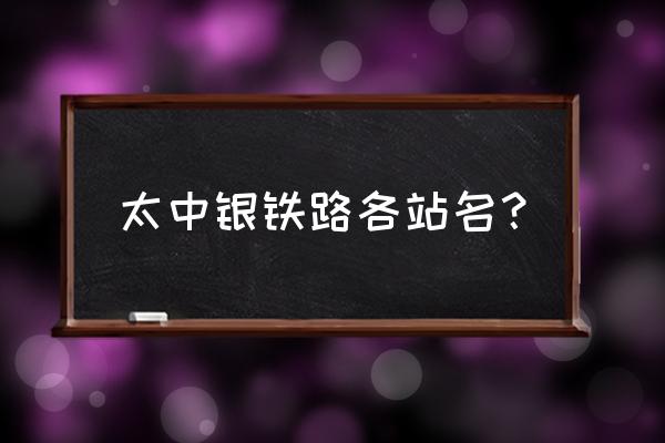 太中银高速铁路 太中银铁路各站名？