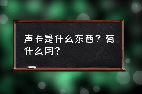 声卡是什么东西怎么用的 声卡是什么东西？有什么用？