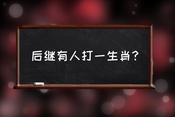 后继有人打一动物 后继有人打一生肖？