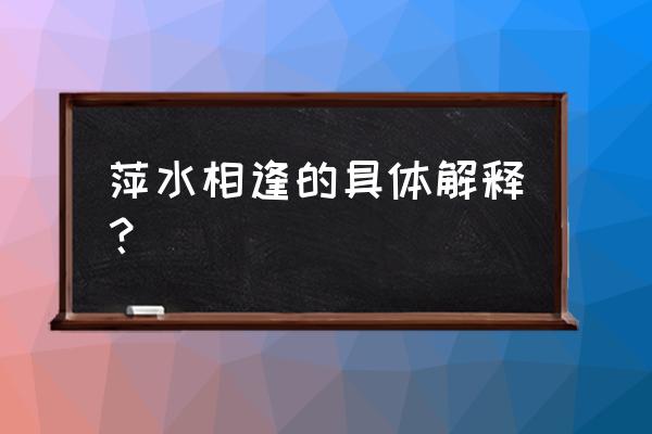 萍水相逢的释义 萍水相逢的具体解释？