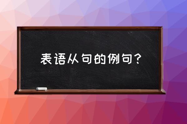 表语从句例句 表语从句的例句？