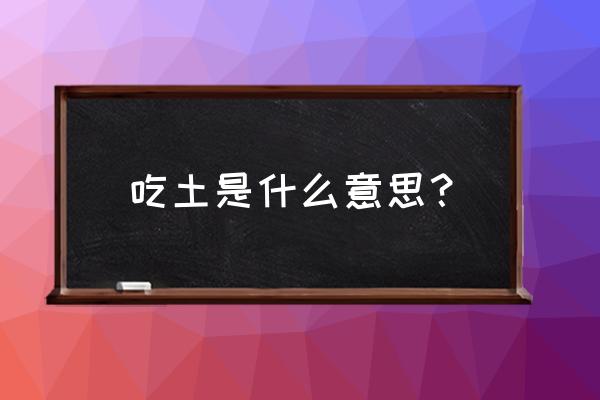 我去吃土了什么意思 吃土是什么意思？