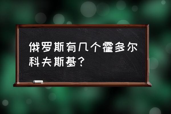 霍多尔科夫斯基出来了没有 俄罗斯有几个霍多尔科夫斯基？