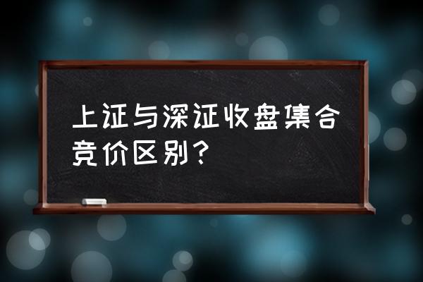 收盘集合竞价时间 上证与深证收盘集合竞价区别？