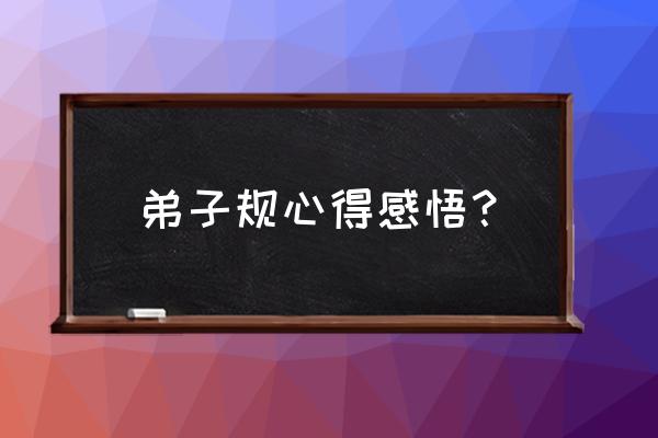 弟子规心得500字 弟子规心得感悟？