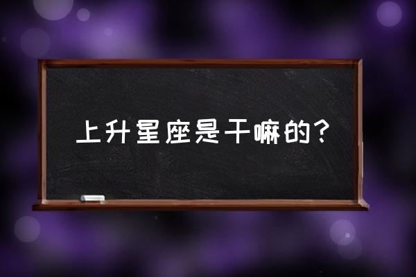 上升星座的意义及含义 上升星座是干嘛的？