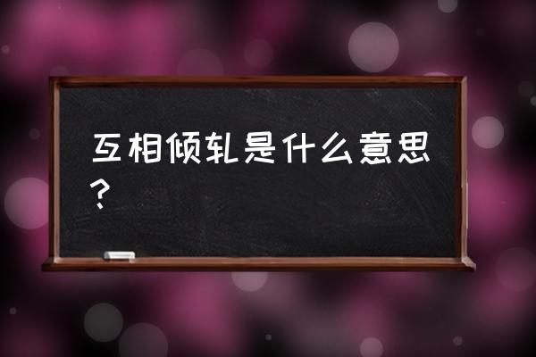 相互倾轧的意思 互相倾轧是什么意思？