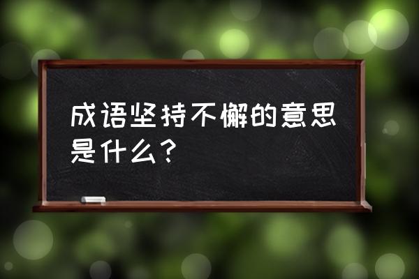 坚持不懈的意思解释 成语坚持不懈的意思是什么？