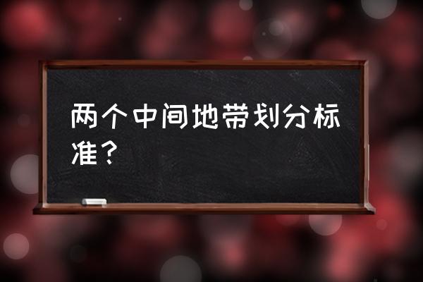 两个中间地带是指 两个中间地带划分标准？