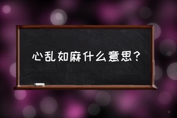 心乱如麻是什么意思啊 心乱如麻什么意思？