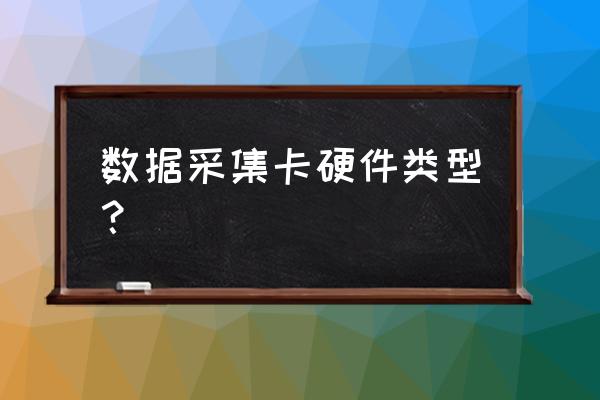 pci数据采集卡的主要类型 数据采集卡硬件类型？