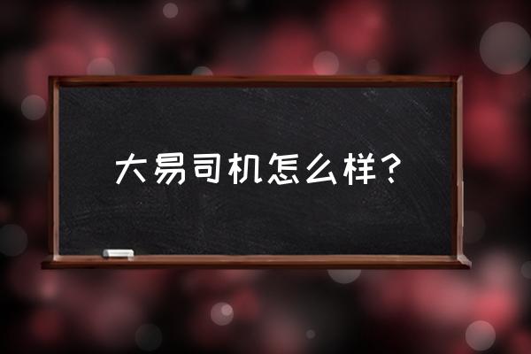 中原大易科技工资 大易司机怎么样？