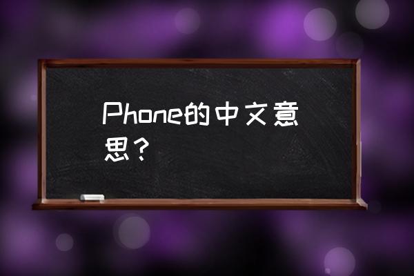 phone什么意思中文 Phone的中文意思？