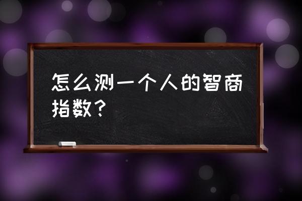 测智商的题目能打分的 怎么测一个人的智商指数？