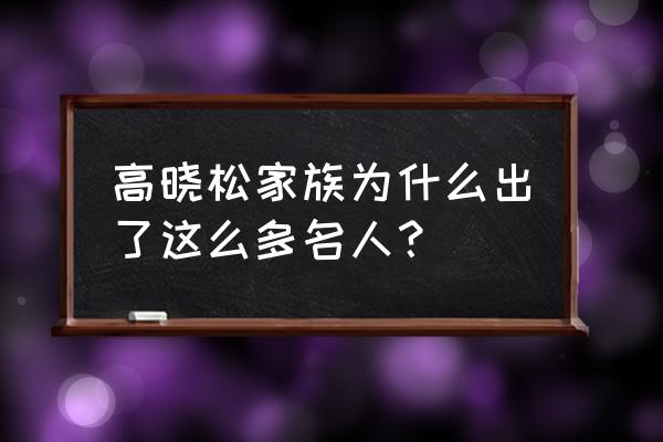 高晓松他爷爷 高晓松家族为什么出了这么多名人？