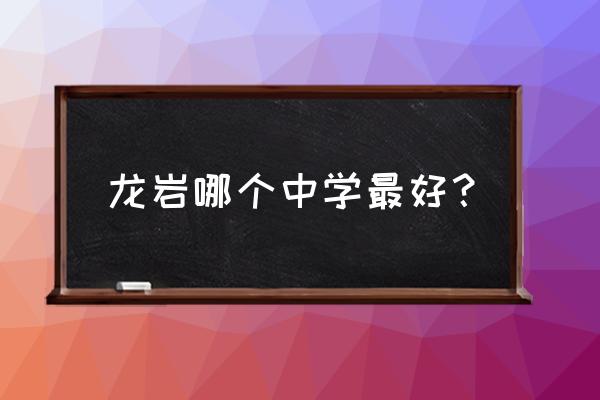 上杭一中排名 龙岩哪个中学最好？