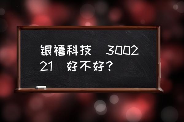 银禧科技到底怎么了 银禧科技（300221）好不好？