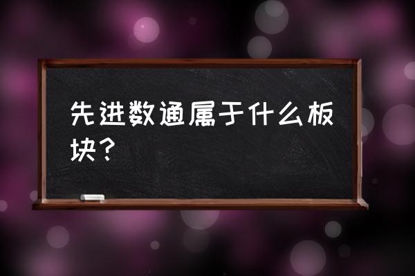 先进数通的行业地位 先进数通属于什么板块？