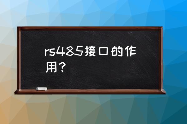 rs485接口的作用 rs485接口的作用？