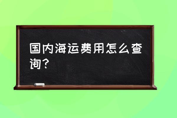 上海国际海运费查询 国内海运费用怎么查询？