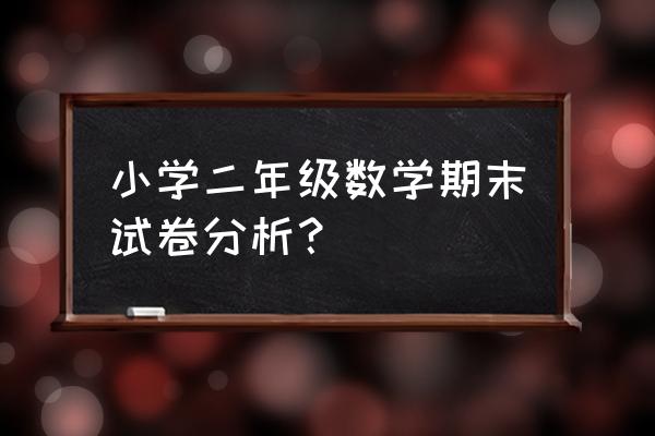 二年级学生数学试卷分析 小学二年级数学期末试卷分析？