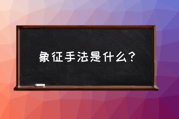 什么叫象征手法 象征手法是什么？