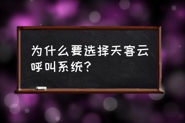 云呼叫中心的原因 为什么要选择天客云呼叫系统？