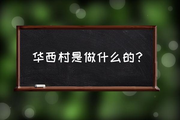 华西村是干什么的 华西村是做什么的？