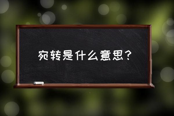 宛转的意思及解释 宛转是什么意思？