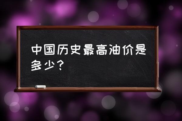 北京历史油价 中国历史最高油价是多少？