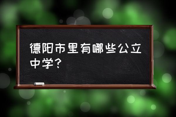 德阳罗江中学 德阳市里有哪些公立中学？