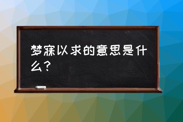 梦寐以求什么意思啊 梦寐以求的意思是什么？