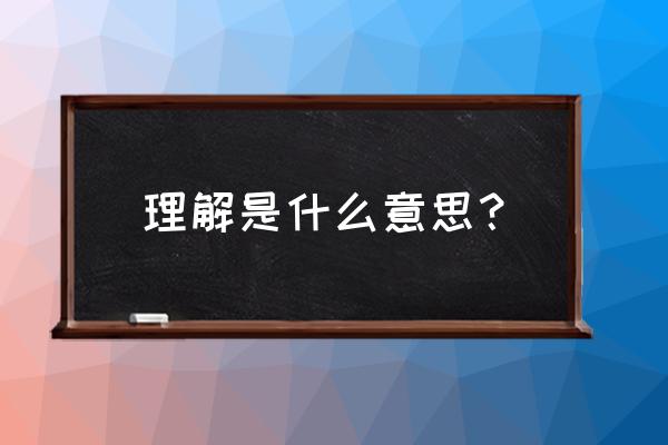 理解是什么意思解释 理解是什么意思？