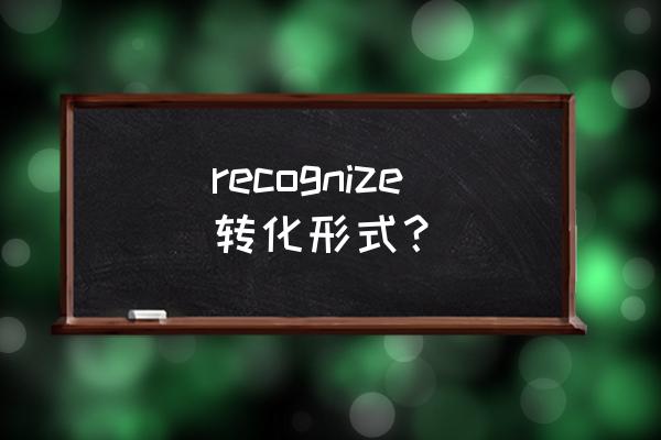 识别 认出英文 recognize转化形式？