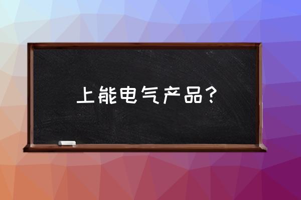 上能电气是国企还是私企 上能电气产品？