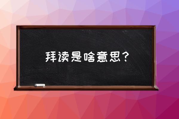 拜读是指什么意思 拜读是啥意思？