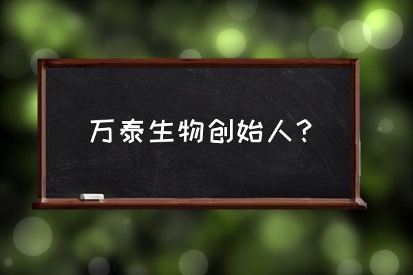 万泰生物老板是谁 万泰生物创始人？