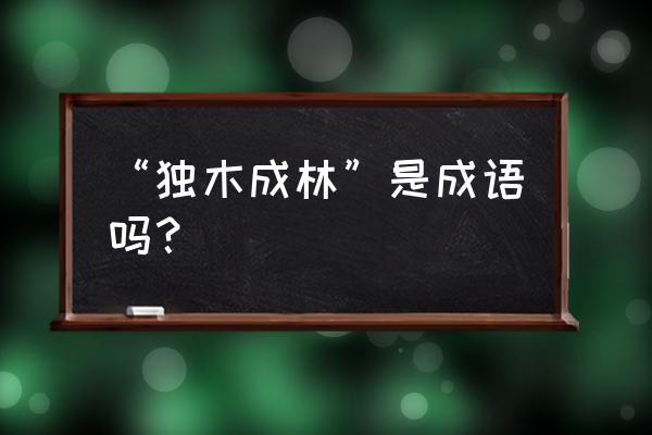 独木成林by “独木成林”是成语吗？